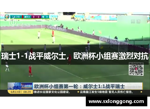 瑞士1-1战平威尔士，欧洲杯小组赛激烈对抗