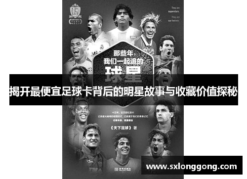 揭开最便宜足球卡背后的明星故事与收藏价值探秘