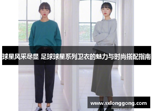 球星风采尽显 足球球星系列卫衣的魅力与时尚搭配指南